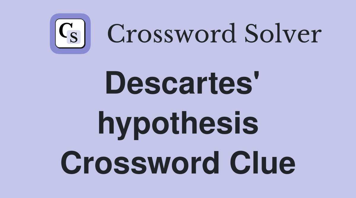 Descartes' hypothesis Crossword Clue