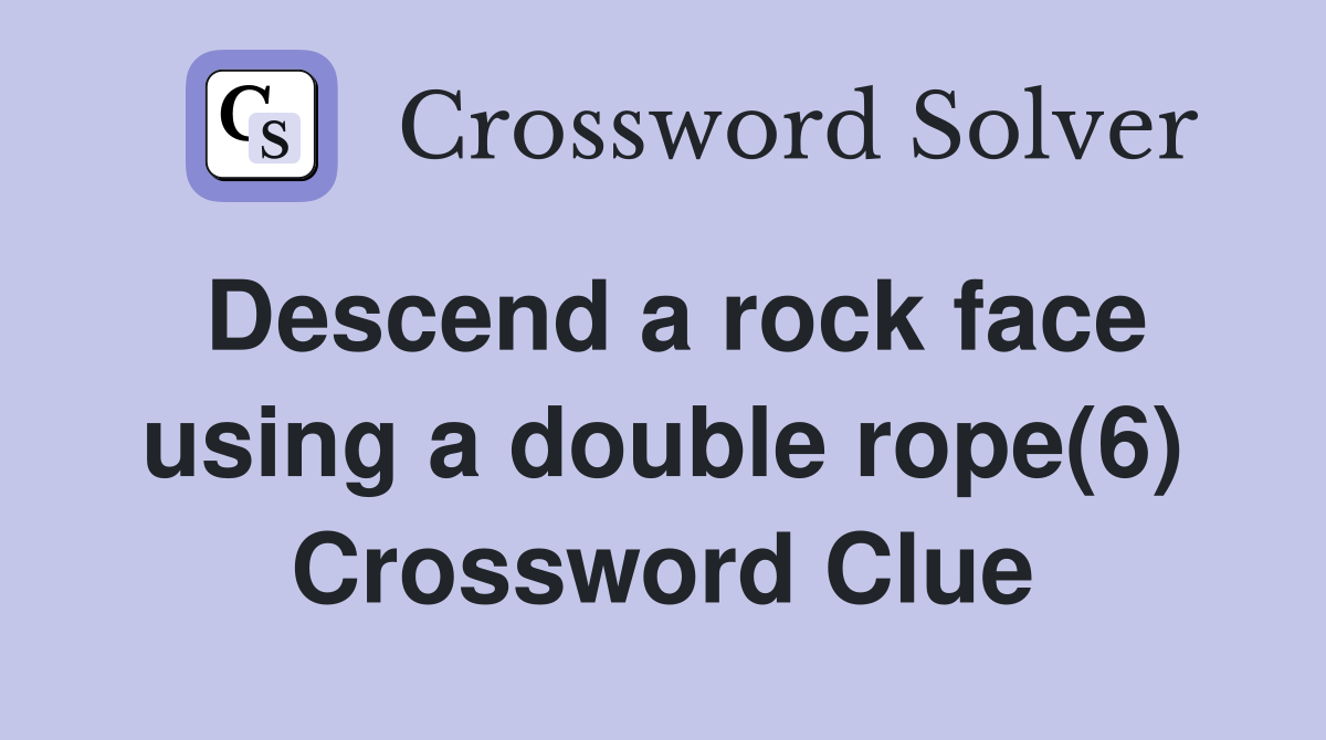 Descend a rock face using a double rope(6) Crossword Clue
