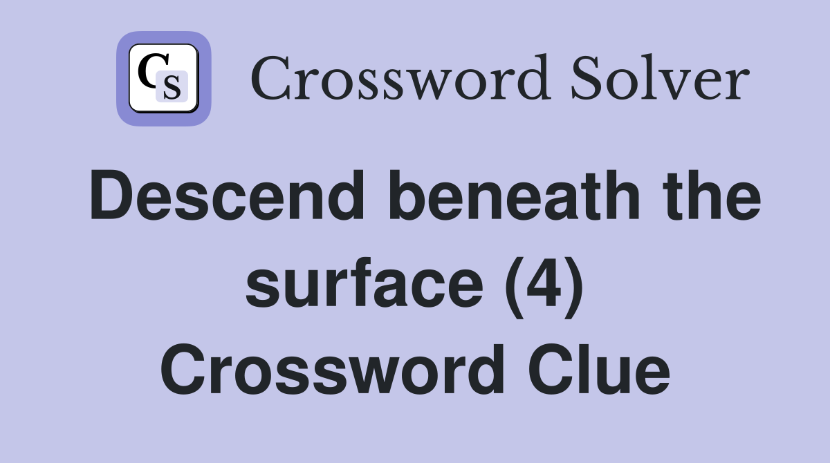 Descend beneath the surface (4) Crossword Clue