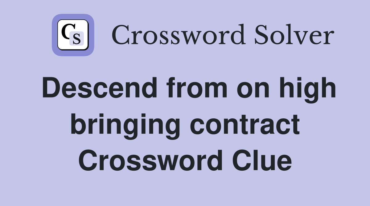 Descend from on high bringing contract Crossword Clue