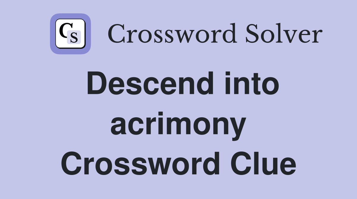 Descend into acrimony Crossword Clue