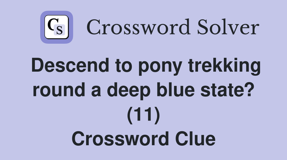 Descend to pony trekking round a deep blue state? (11) Crossword Clue