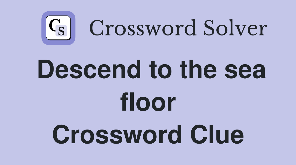 Descend to the sea floor Crossword Clue