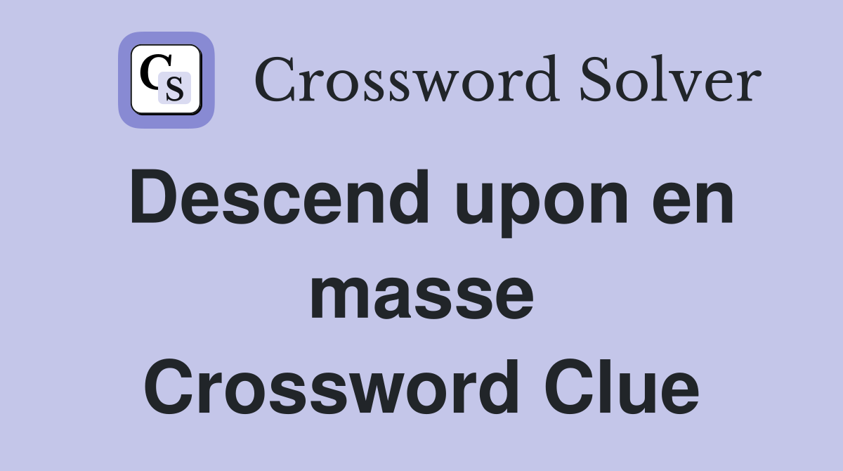 Descend upon en masse Crossword Clue
