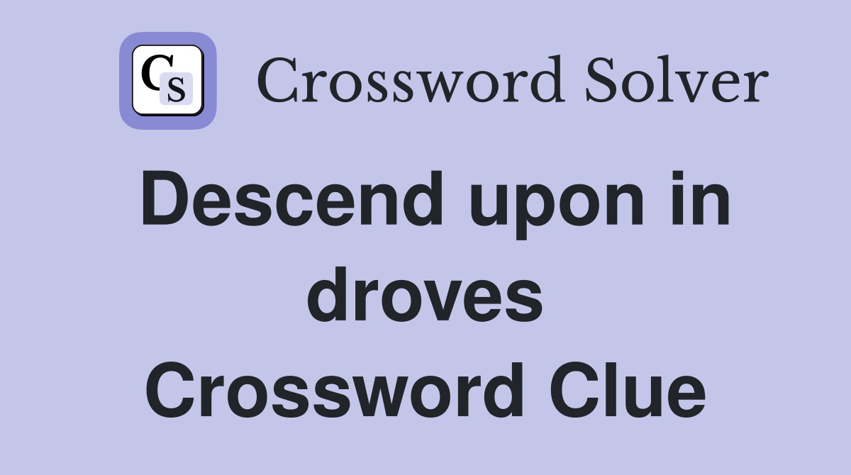 Descend upon in droves Crossword Clue