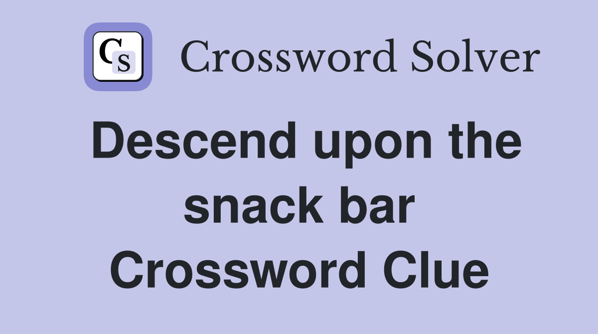Descend upon the snack bar Crossword Clue