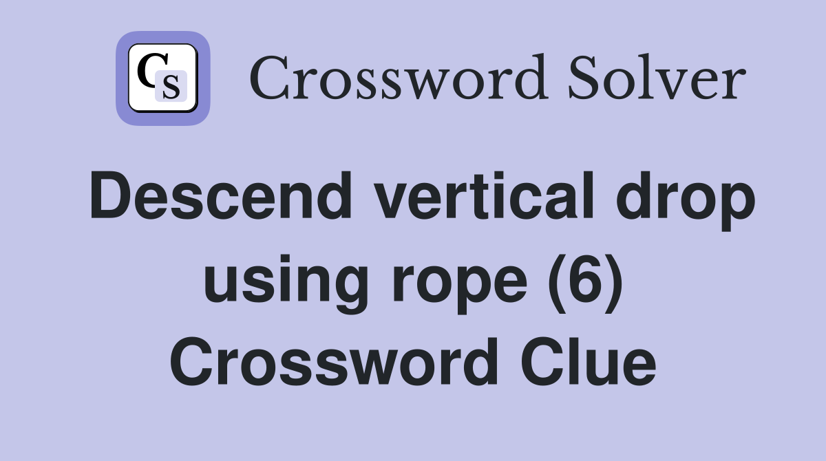 Descend vertical drop using rope (6) Crossword Clue