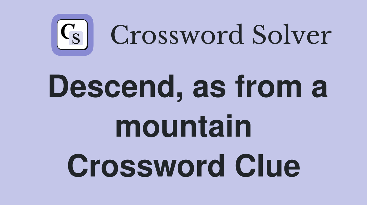 Descend, as from a mountain Crossword Clue