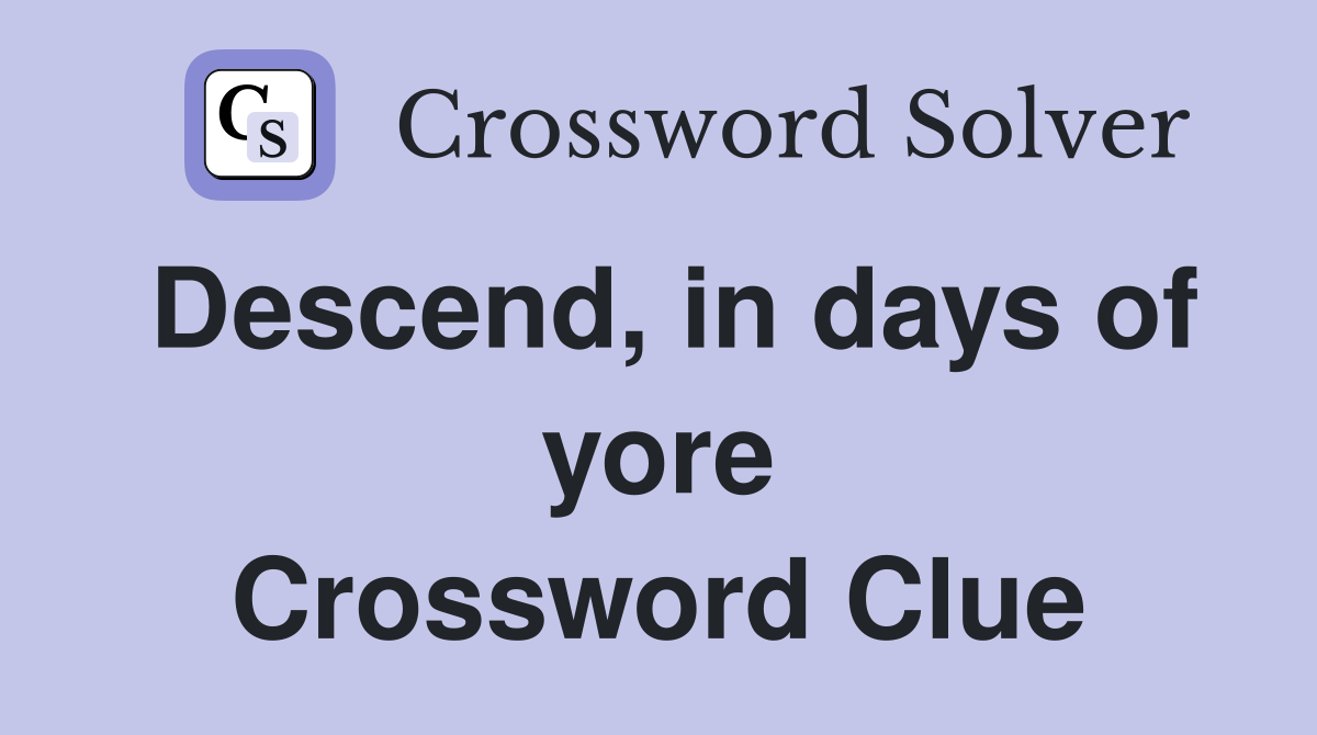 Descend, in days of yore Crossword Clue