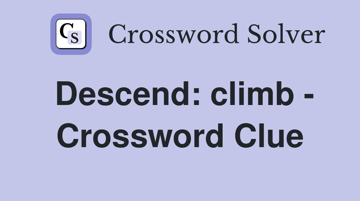 Descend: climb - Crossword Clue