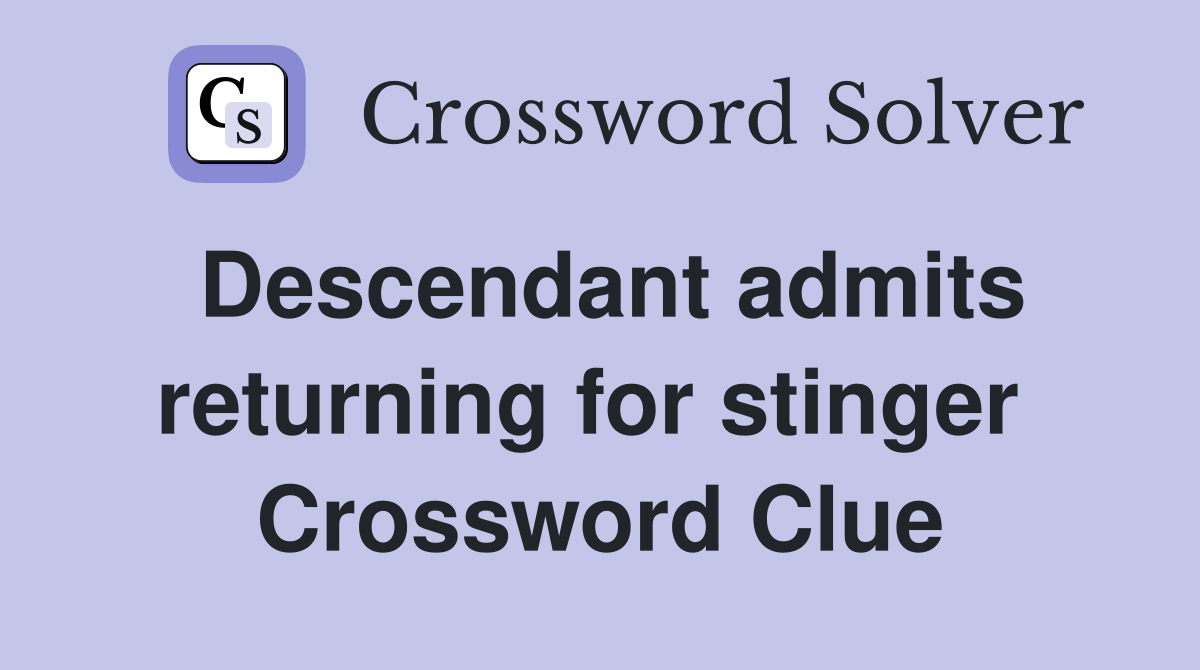 Descendant admits returning for stinger  Crossword Clue