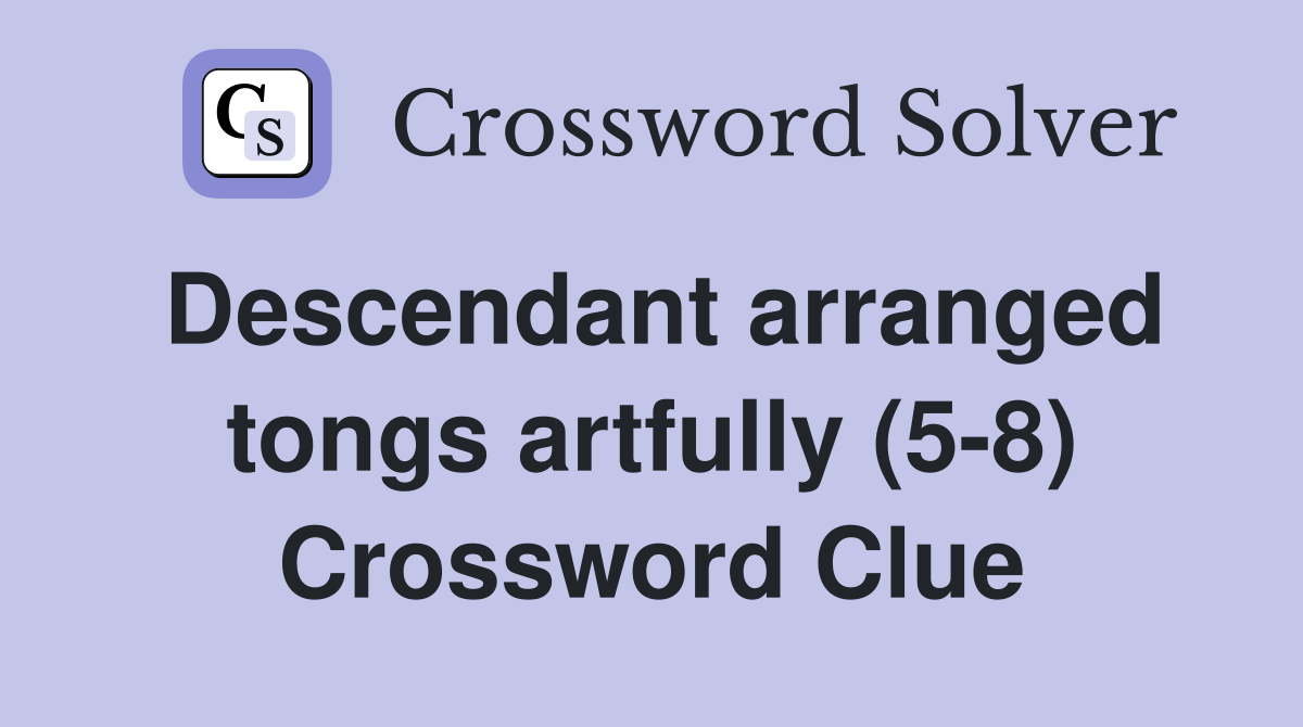 Descendant arranged tongs artfully (5-8) Crossword Clue