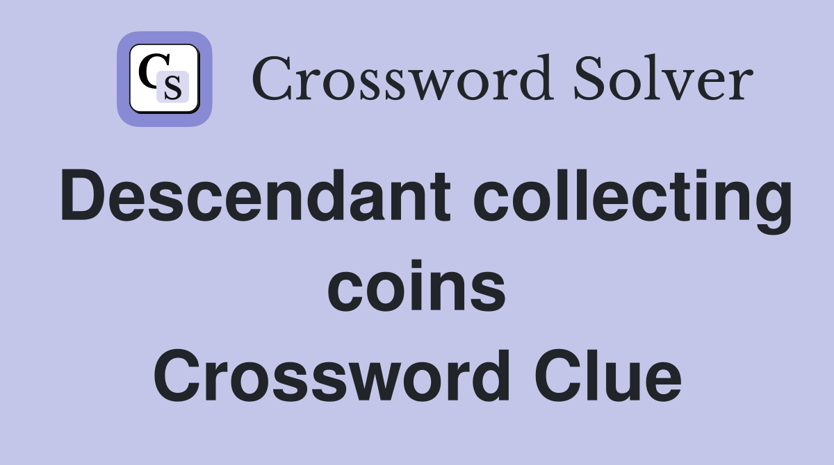 Descendant collecting coins Crossword Clue