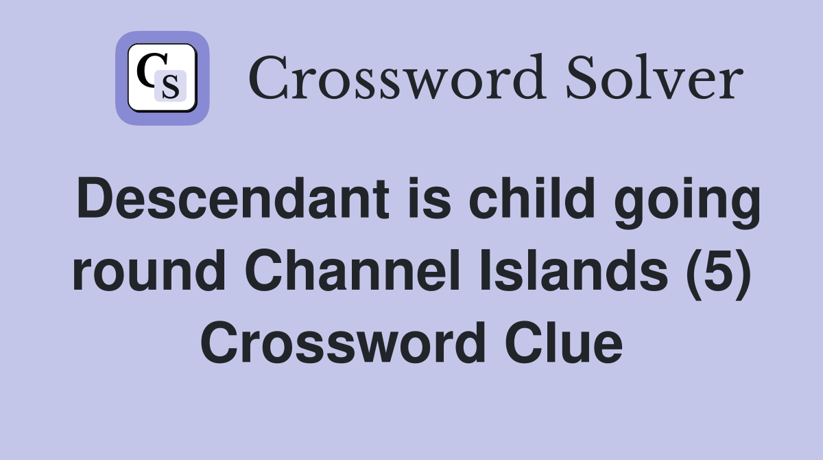 Descendant is child going round Channel Islands (5) Crossword Clue