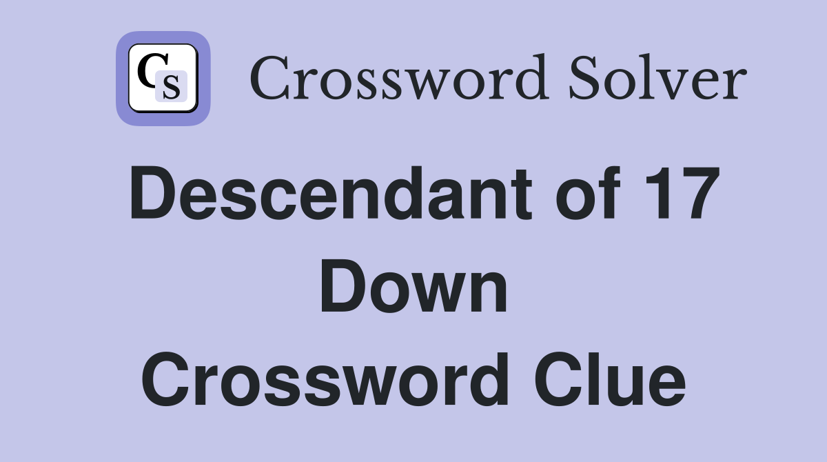 Descendant of 17 Down Crossword Clue