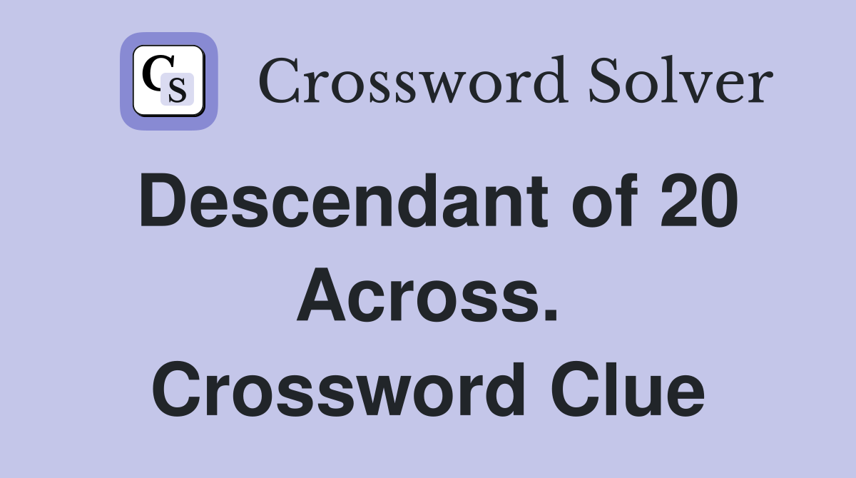 Descendant of 20 Across. Crossword Clue