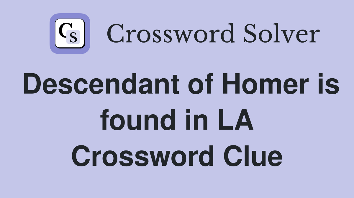 Descendant of Homer is found in LA Crossword Clue