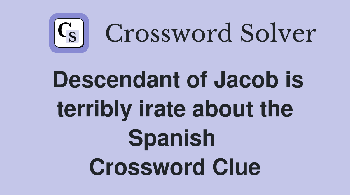 Descendant of Jacob is terribly irate about the Spanish  Crossword Clue