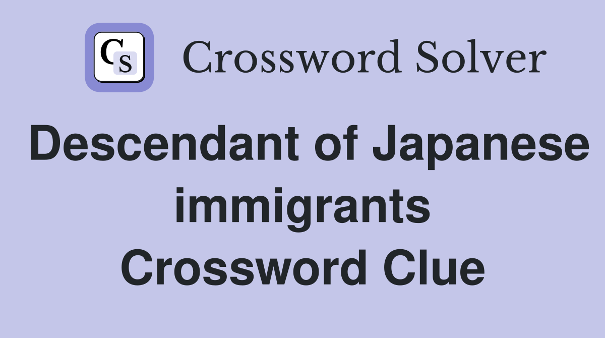 Descendant of Japanese immigrants Crossword Clue