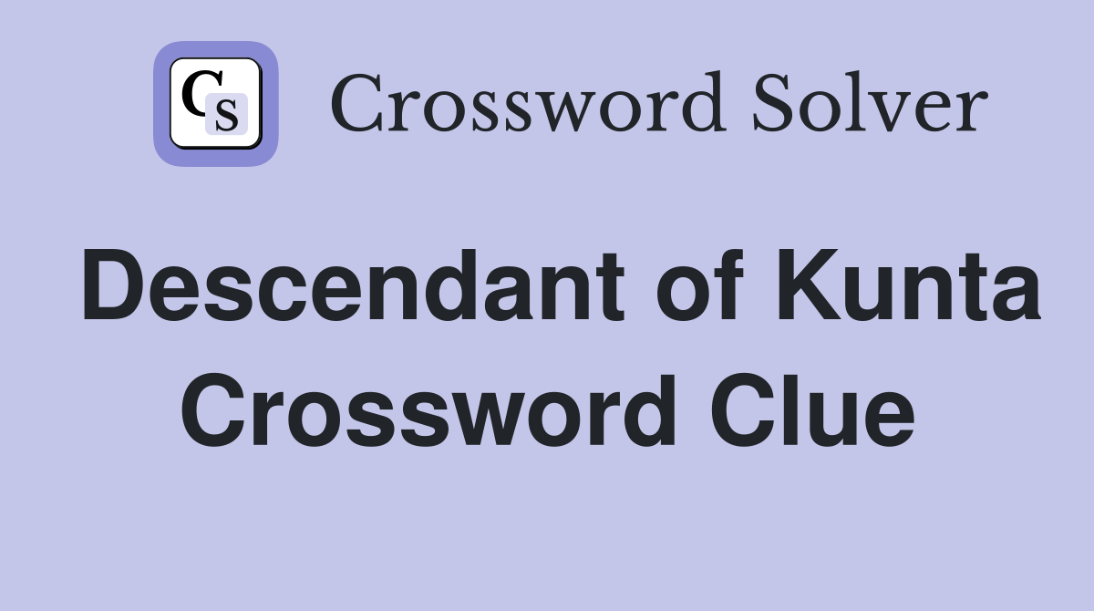 Descendant of Kunta Crossword Clue