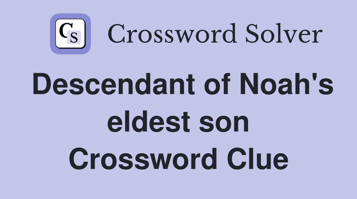 Descendant of Noah's eldest son Crossword Clue