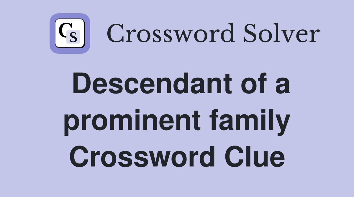 Descendant of a prominent family Crossword Clue