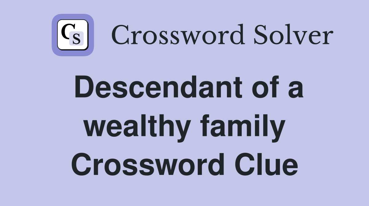 Descendant of a wealthy family Crossword Clue