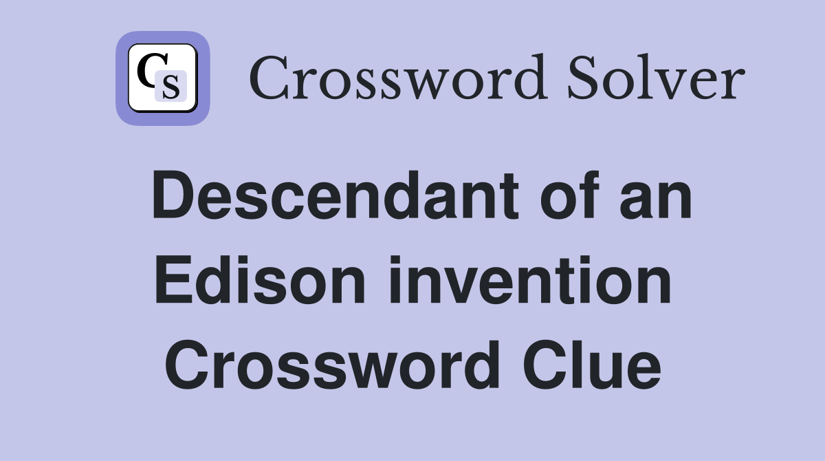 Descendant of an Edison invention Crossword Clue