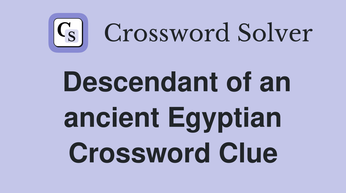 Descendant of an ancient Egyptian Crossword Clue