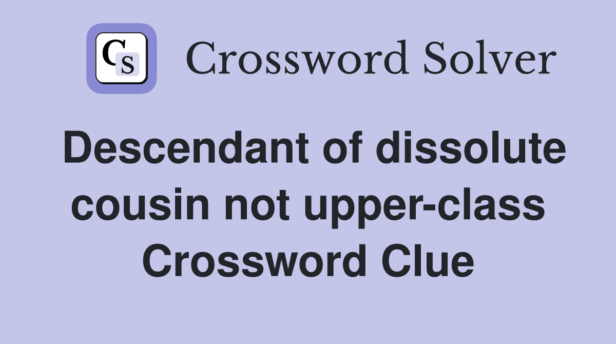 Descendant of dissolute cousin not upper-class Crossword Clue