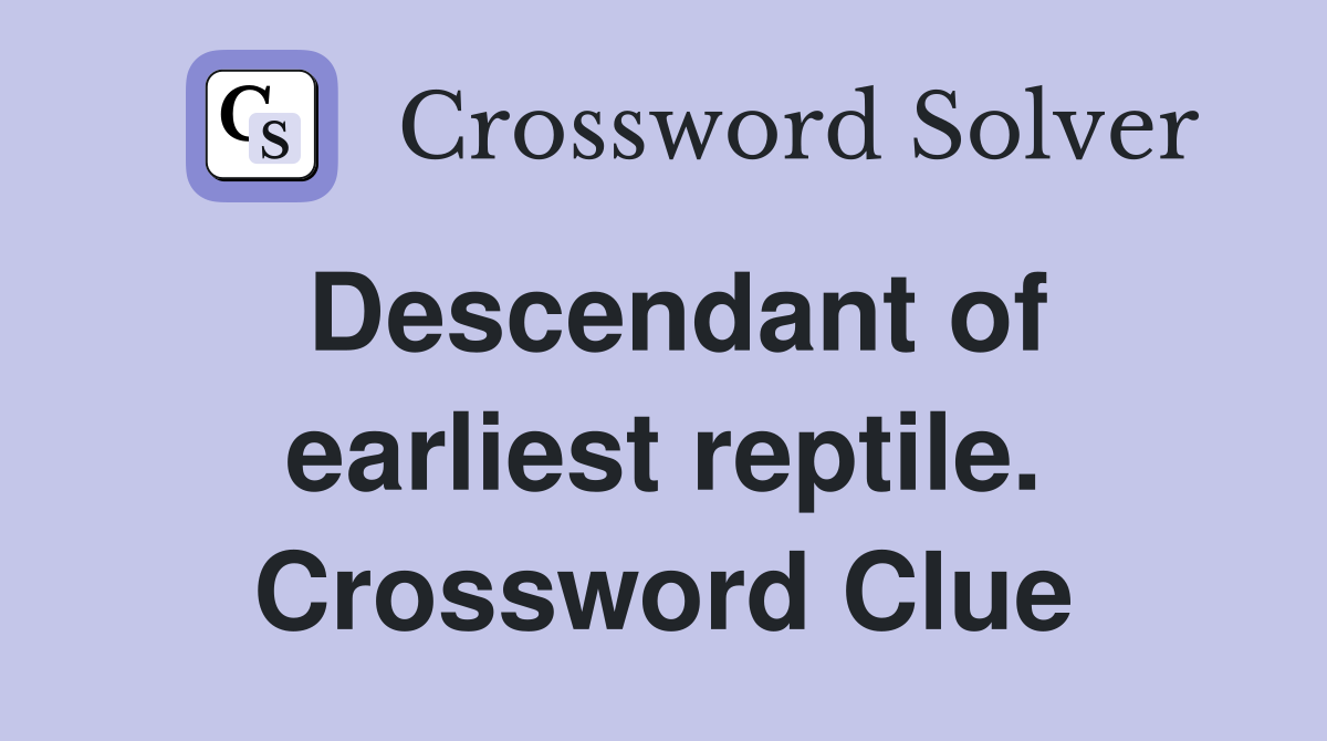 Descendant of earliest reptile. Crossword Clue
