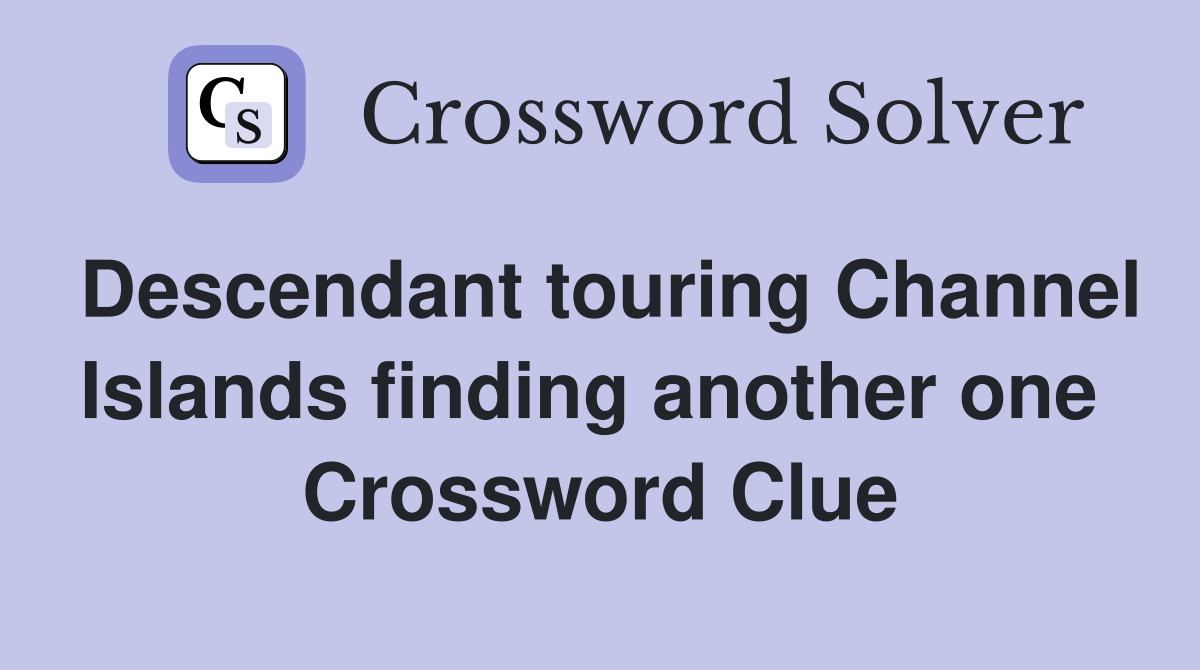 Descendant touring Channel Islands finding another one  Crossword Clue