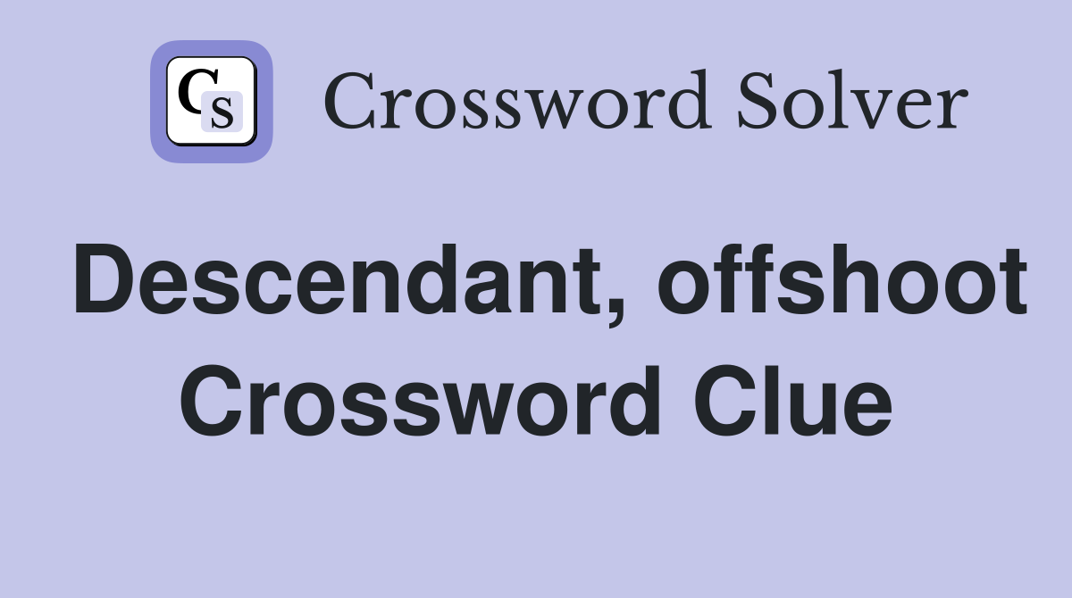 Descendant, offshoot Crossword Clue
