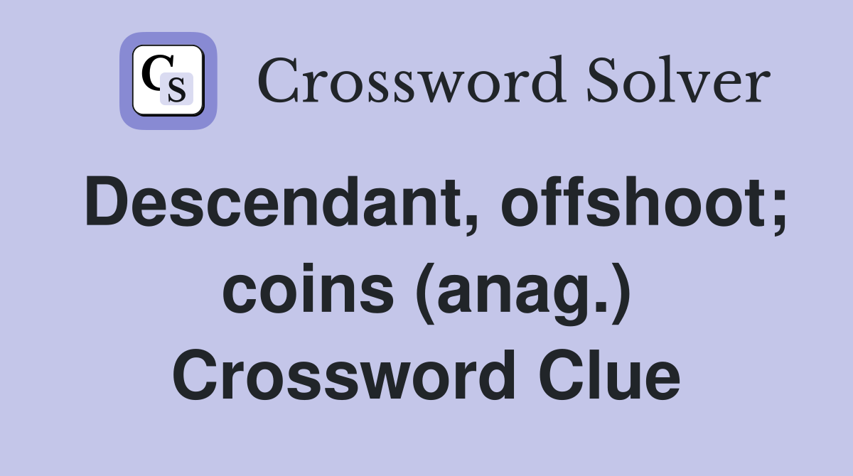 Descendant, offshoot; coins (anag.) Crossword Clue