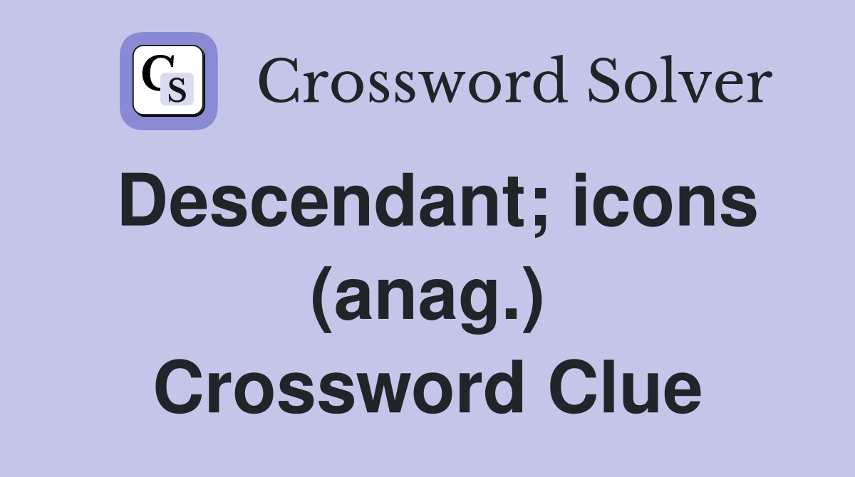 Descendant; icons (anag.) Crossword Clue