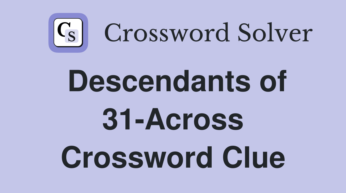 Descendants of 31-Across Crossword Clue
