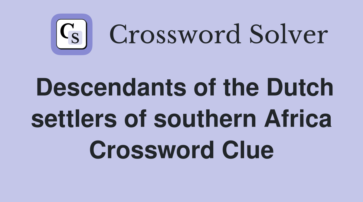 Descendants of the Dutch settlers of southern Africa Crossword Clue