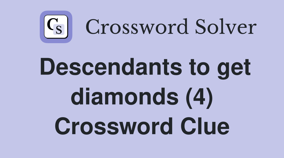 Descendants to get diamonds (4) Crossword Clue