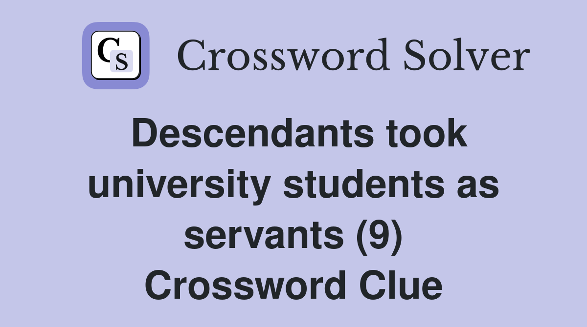 Descendants took university students as servants (9) Crossword Clue