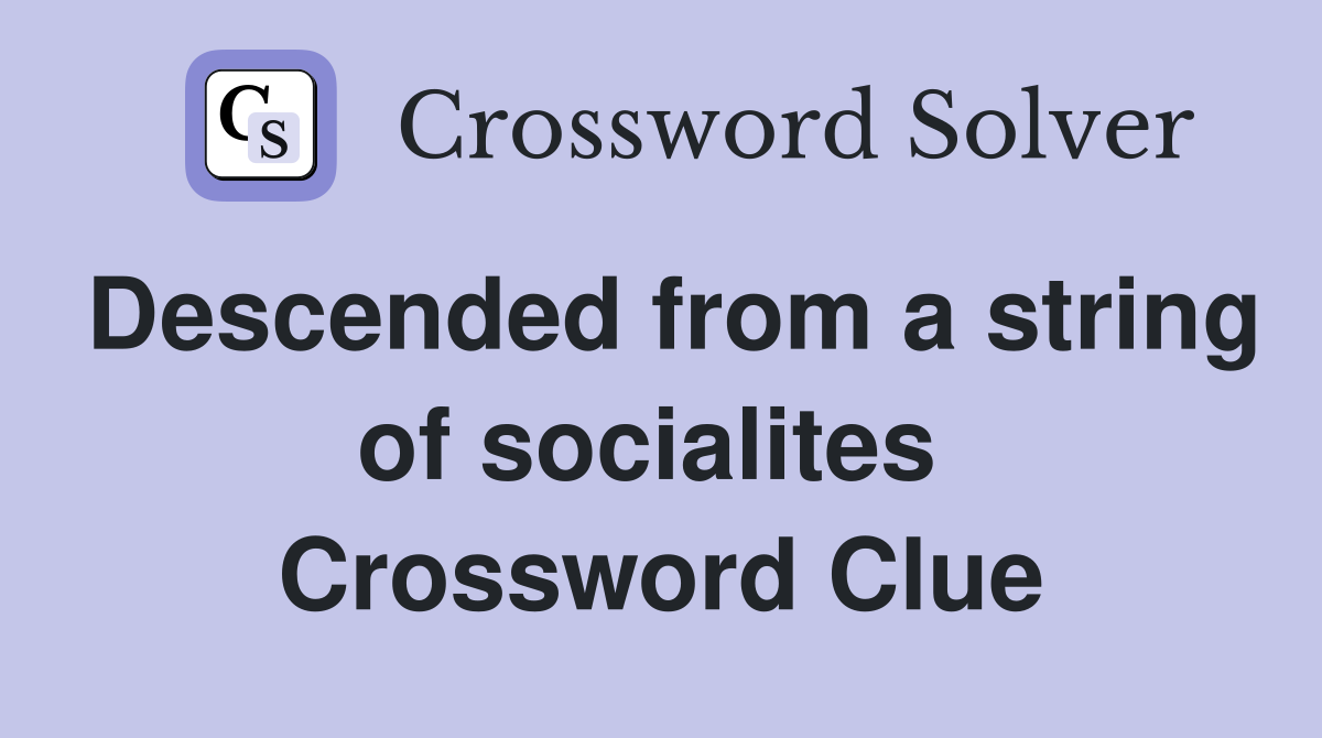 Descended from a string of socialites  Crossword Clue