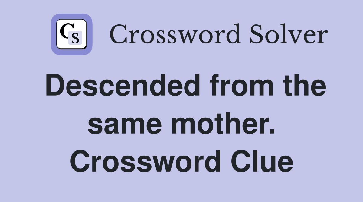 Descended from the same mother. Crossword Clue