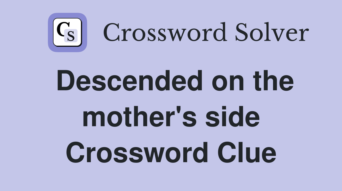 Descended on the mother's side Crossword Clue