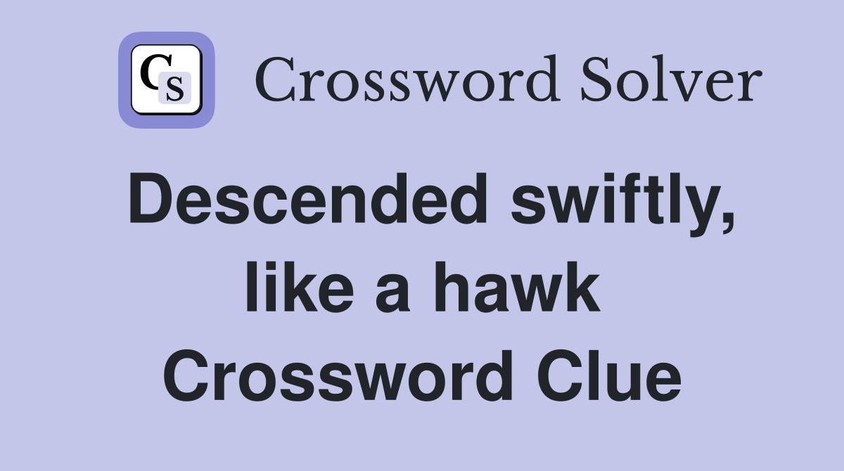 Descended swiftly, like a hawk Crossword Clue