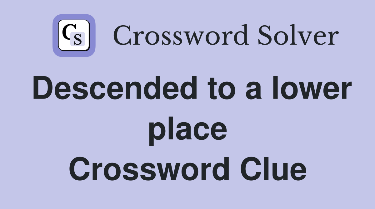 Descended to a lower place Crossword Clue