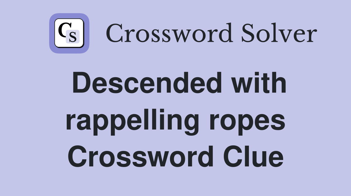Descended with rappelling ropes Crossword Clue