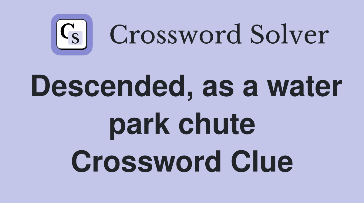 Descended, as a water park chute Crossword Clue