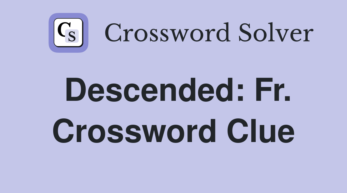 Descended: Fr. Crossword Clue