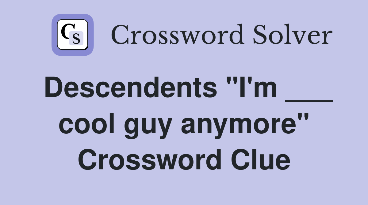 Descendents "I'm ___ cool guy anymore" Crossword Clue