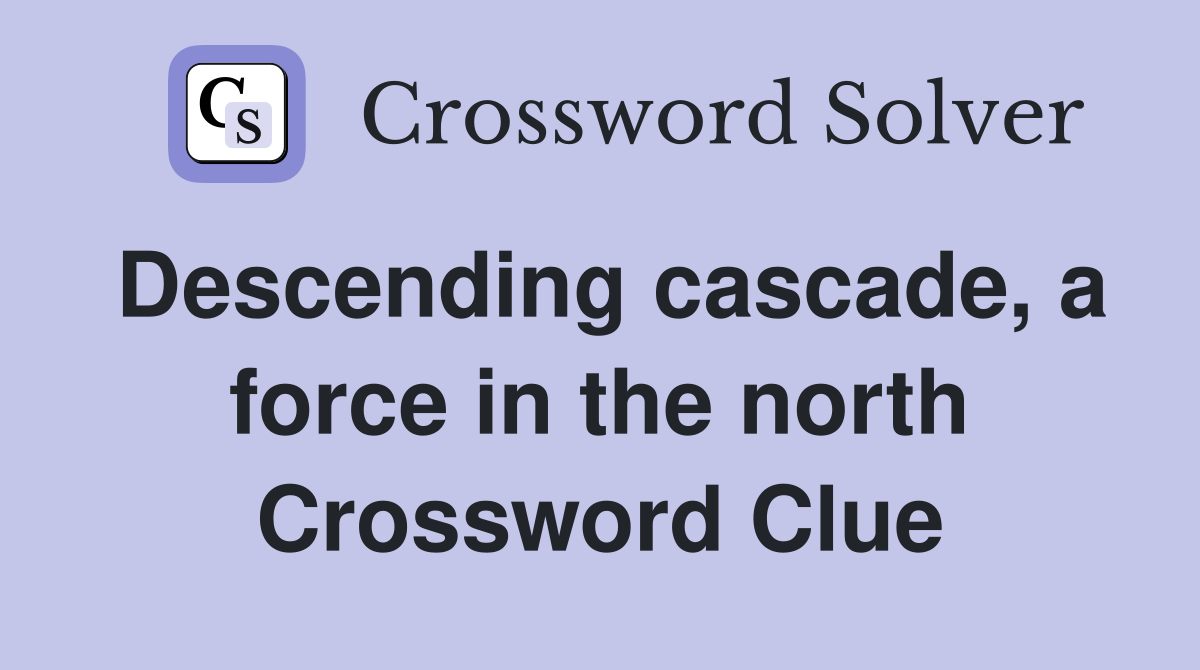 Descending cascade, a force in the north Crossword Clue