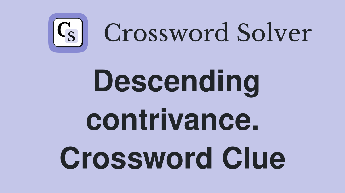 Descending contrivance. Crossword Clue